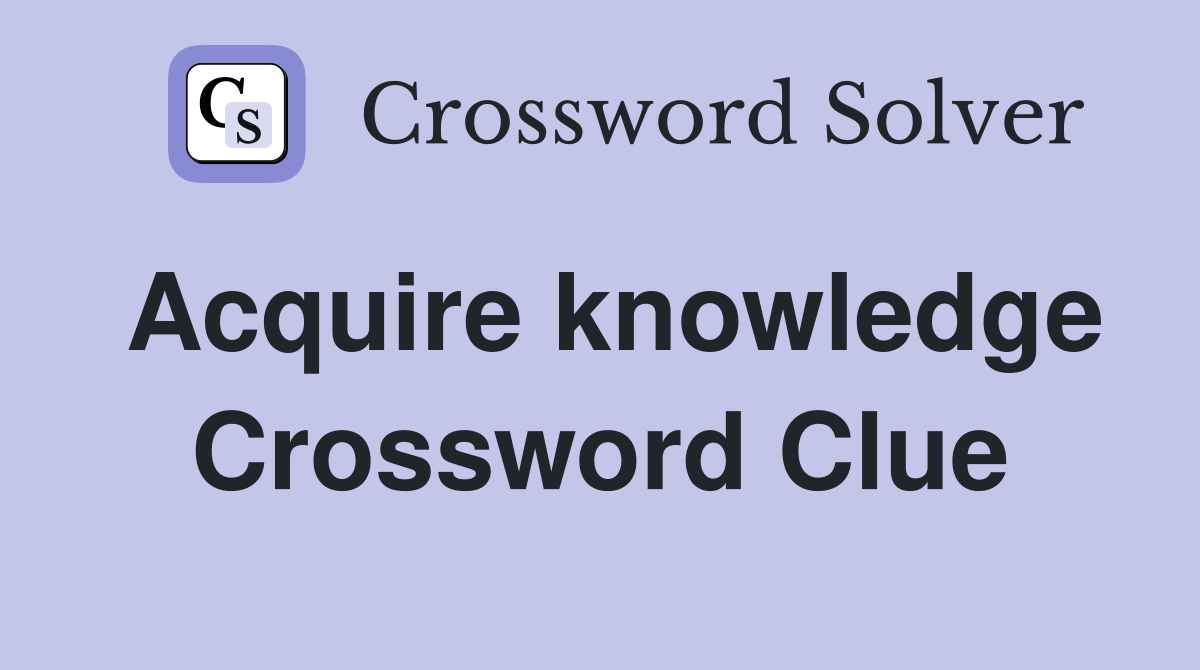 Acquire knowledge Crossword Clue Answers Crossword Solver